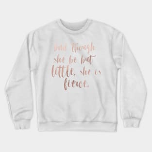 Though she be but little she is fierce - rose gold Crewneck Sweatshirt